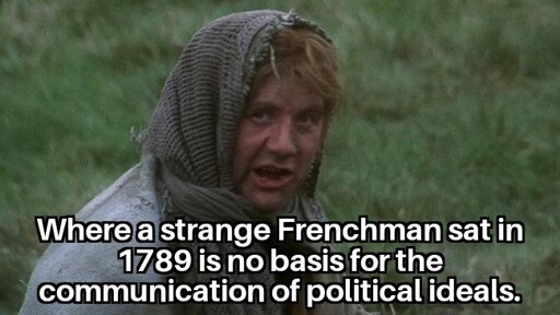 Image of a peasant from the Monty Python anarcho-syndicalist commune bit. A text reads: "Where a strange Frenchman sat in 1789 is no basis for the communication of political ideals." This is a reference to the French revolution and the Left-Right political system that came from it.