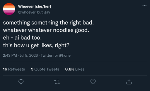 a twitter post by "whoever (she, her)" saying "something something the right bad. whatever whatever noodles good. eh - ai bad too. this how u get likes, right?". the post appears to have 8.8 thousand likes.