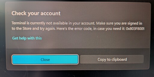 A windows 11 error message stating: "Terminal is currently not available in your account. Make sure you are signed in to the store and try again. Here's the error code, in case you need it: 0x803F8001"
